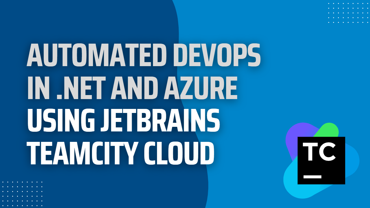 Automated DevOps in .NET and Azure using JetBrains TeamCity Cloud