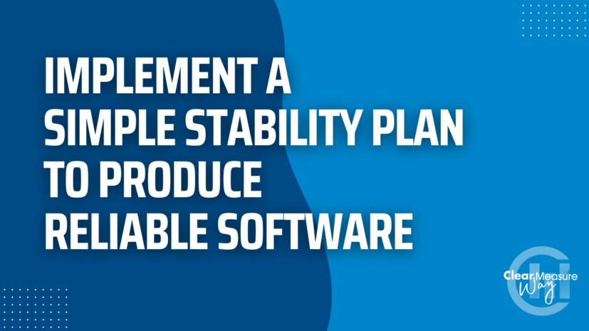 Implement a Simple Stability Plan to Produce Reliable Software